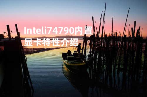 Intel i7 4790内置显卡特性介绍